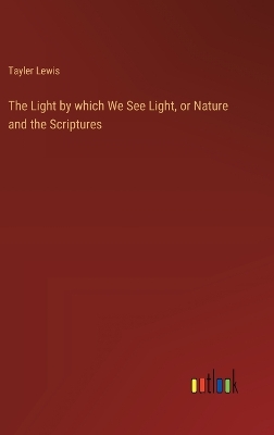 Book cover for The Light by which We See Light, or Nature and the Scriptures