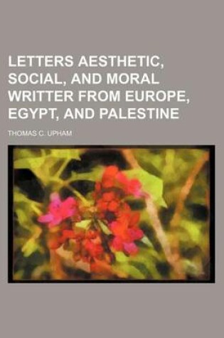 Cover of Letters Aesthetic, Social, and Moral Writter from Europe, Egypt, and Palestine