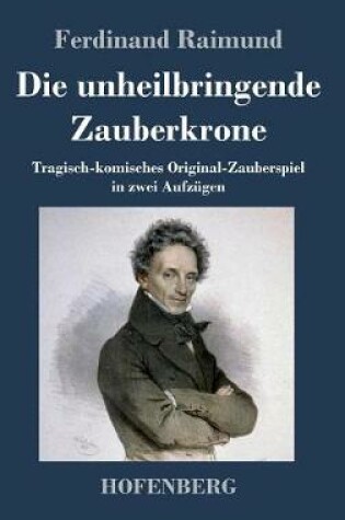 Cover of Die unheilbringende Zauberkrone oder König ohne Reich, Held ohne Mut, Schönheit ohne Jugend