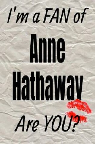 Cover of I'm a Fan of Anne Hathaway Are You? Creative Writing Lined Journal