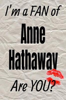 Cover of I'm a Fan of Anne Hathaway Are You? Creative Writing Lined Journal