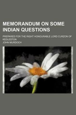 Cover of Memorandum on Some Indian Questions; Prepared for the Right Honourable Lord Curzon of Kedleston