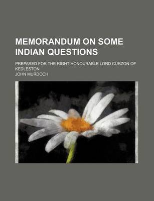 Book cover for Memorandum on Some Indian Questions; Prepared for the Right Honourable Lord Curzon of Kedleston