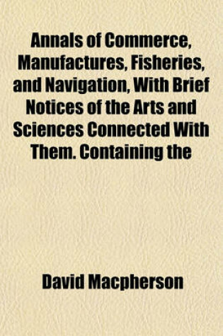 Cover of Annals of Commerce, Manufactures, Fisheries, and Navigation, with Brief Notices of the Arts and Sciences Connected with Them. Containing the