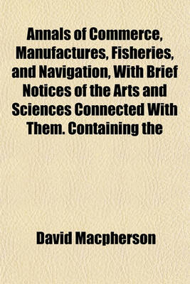 Book cover for Annals of Commerce, Manufactures, Fisheries, and Navigation, with Brief Notices of the Arts and Sciences Connected with Them. Containing the