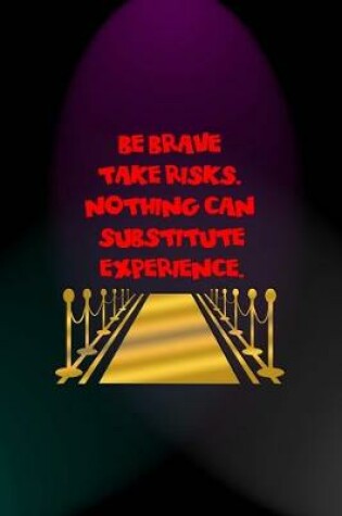 Cover of Be Brave Take Risks. Nothing Can Substitute Experience.