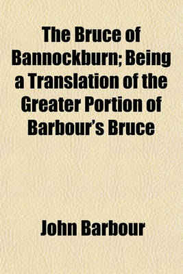 Book cover for The Bruce of Bannockburn; Being a Translation of the Greater Portion of Barbour's Bruce