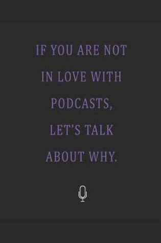 Cover of If You Are Not in Love with Podcasting Let's Talk about Why