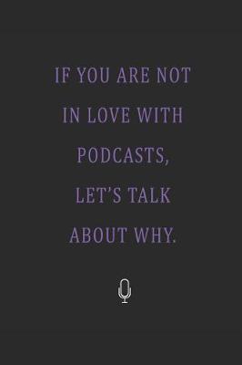 Book cover for If You Are Not in Love with Podcasting Let's Talk about Why