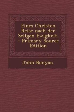 Cover of Eines Christen Reise Nach Der Seligen Ewigkeit. - Primary Source Edition
