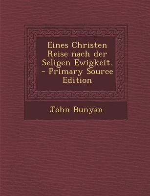 Book cover for Eines Christen Reise Nach Der Seligen Ewigkeit. - Primary Source Edition