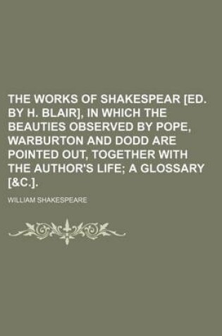 Cover of The Works of Shakespear [Ed. by H. Blair], in Which the Beauties Observed by Pope, Warburton and Dodd Are Pointed Out, Together with the Author's Life; A Glossary [&C.].