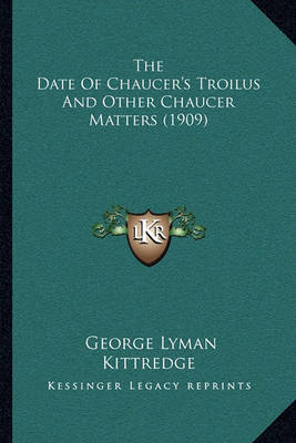 Book cover for The Date of Chaucer's Troilus and Other Chaucer Matters (1909)