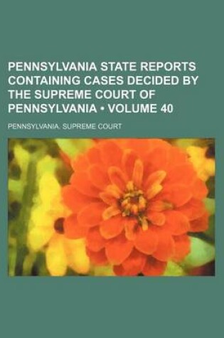 Cover of Pennsylvania State Reports Containing Cases Decided by the Supreme Court of Pennsylvania (Volume 40 )