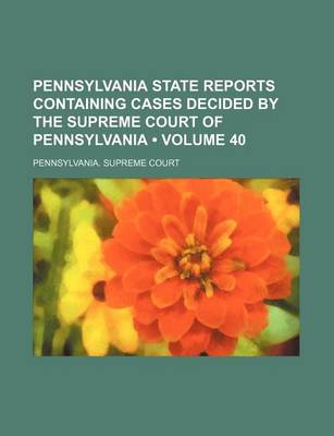 Book cover for Pennsylvania State Reports Containing Cases Decided by the Supreme Court of Pennsylvania (Volume 40 )