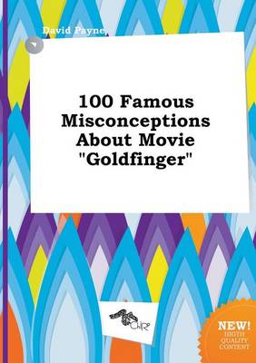 Book cover for 100 Famous Misconceptions about Movie Goldfinger