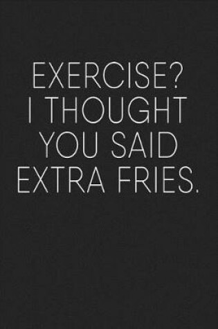 Cover of Exercise? I Thought You Said Extra Fries