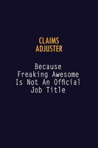 Cover of Claims Adjuster Because Freaking Awesome is not An Official Job Title