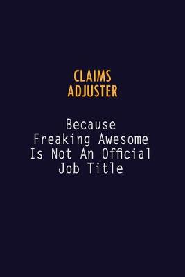 Book cover for Claims Adjuster Because Freaking Awesome is not An Official Job Title