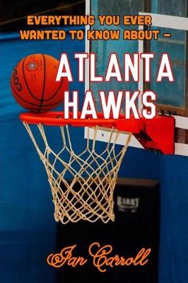 Book cover for Everything You Ever Wanted to Know About Atlanta Hawks