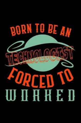 Cover of Born to be a technologist. Forced to worked