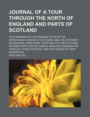 Book cover for Journal of a Tour Through the North of England and Parts of Scotland; With Remarks on the Present State of the Established Church of Scotland, and the Different Secessions Therefrom. Together with Reflections on Some Party Distinctions in England Shewing t