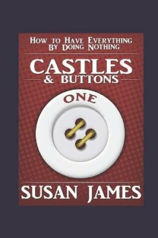 Cover of Castles & Buttons-(Book One) How to Have Everything by Doing Nothing