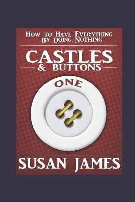 Book cover for Castles & Buttons-(Book One) How to Have Everything by Doing Nothing