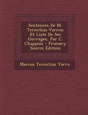 Book cover for Sentences de M. Terentius Varron Et Liste de Ses Ouvrages, Par C. Chappuis - Primary Source Edition