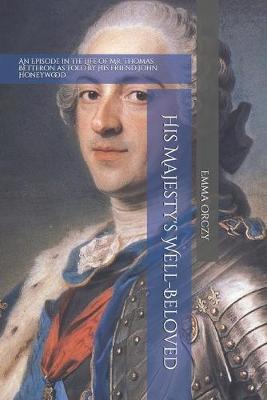 Book cover for His Majesty's Well-Beloved An Episode in the Life of Mr. Thomas Betteron as told by His Friend John Honeywood