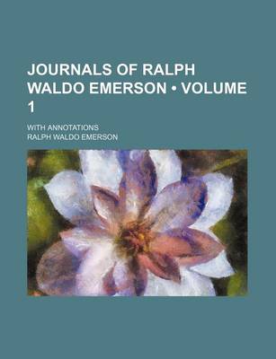 Book cover for Journals of Ralph Waldo Emerson (Volume 1); With Annotations