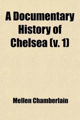 Book cover for A Documentary History of Chelsea (Volume 1); Including the Boston Precincts of Winnisimmet, Rumney Marsh, and Pullen Point, 1624-1824