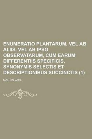 Cover of Enumeratio Plantarum, Vel AB Aliis, Vel AB Ipso Observatarum, Cum Earum Differentiis Specificis, Synonymis Selectis Et Descriptionibus Succinctis (1)