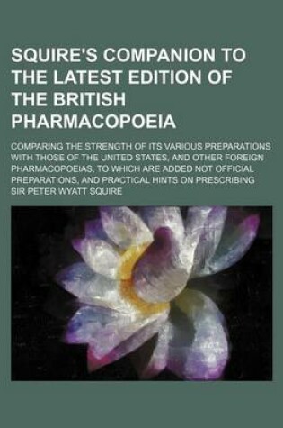 Cover of Squire's Companion to the Latest Edition of the British Pharmacopoeia; Comparing the Strength of Its Various Preparations with Those of the United Sta