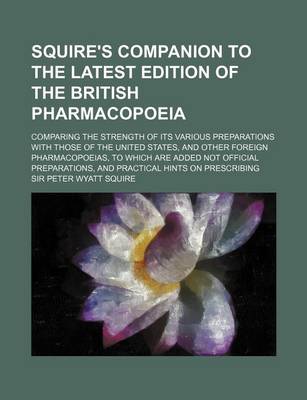 Book cover for Squire's Companion to the Latest Edition of the British Pharmacopoeia; Comparing the Strength of Its Various Preparations with Those of the United Sta