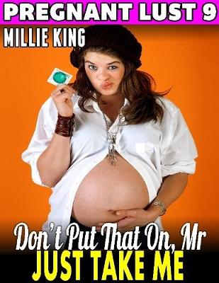 Book cover for Don’t Put That On, Mr. – Just Take Me : Pregnant Lust 9