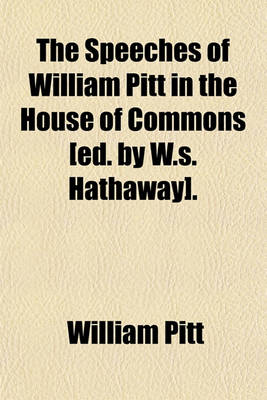 Book cover for The Speeches of William Pitt in the House of Commons [Ed. by W.S. Hathaway].