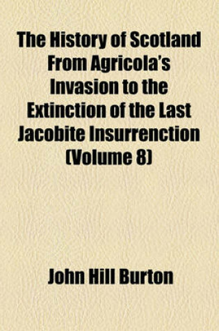 Cover of The History of Scotland from Agricola's Invasion to the Extinction of the Last Jacobite Insurrenction (Volume 8)