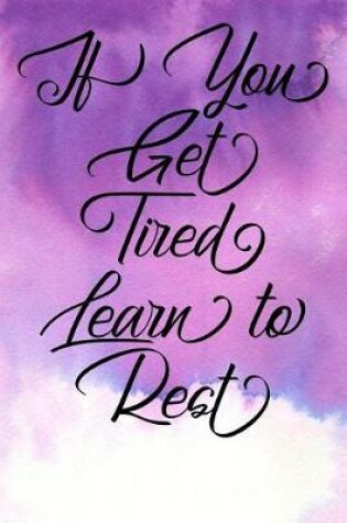 Cover of Inspirational Quote Journal - If You Get Tired Learn to Rest