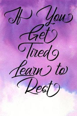 Book cover for Inspirational Quote Journal - If You Get Tired Learn to Rest