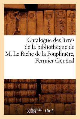 Cover of Catalogue Des Livres de la Bibliotheque de M. Le Riche de la Poupliniere, Fermier General