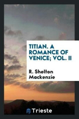 Cover of Titian. a Romance of Venice; Vol. II