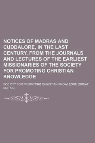 Cover of Notices of Madras and Cuddalore, in the Last Century, from the Journals and Lectures of the Earliest Missionaries of the Society for Promoting Christian Knowledge