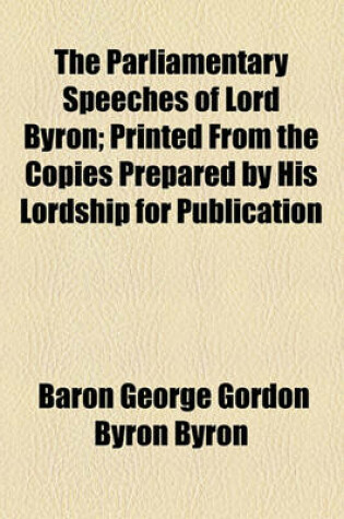 Cover of The Parliamentary Speeches of Lord Byron; Printed from the Copies Prepared by His Lordship for Publication