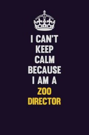 Cover of I Can't Keep Calm Because I Am A Zoo Director