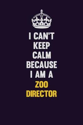 Book cover for I Can't Keep Calm Because I Am A Zoo Director