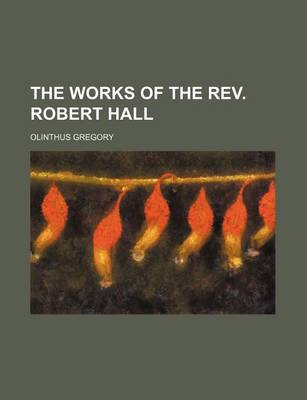 Book cover for The Works of the REV. Robert Hall