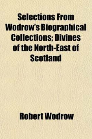 Cover of Selections from Wodrow's Biographical Collections; Divines of the North-East of Scotland Volume 5