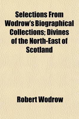 Book cover for Selections from Wodrow's Biographical Collections; Divines of the North-East of Scotland Volume 5