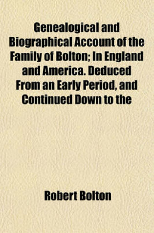 Cover of Genealogical and Biographical Account of the Family of Bolton; In England and America. Deduced from an Early Period, and Continued Down to the